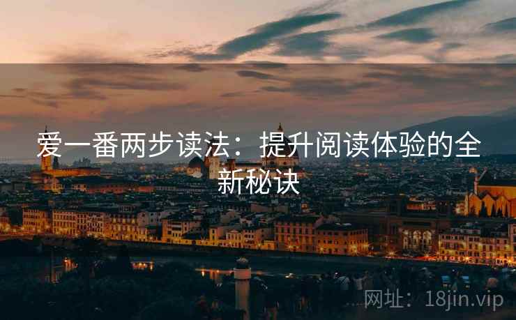 爱一番两步读法：提升阅读体验的全新秘诀