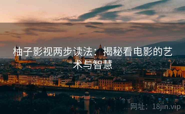 柚子影视两步读法：揭秘看电影的艺术与智慧